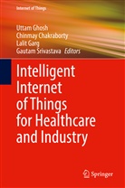 Chinma Chakraborty, Chinmay Chakraborty, Lalit Garg, Lalit Garg et al, Uttam Ghosh, Gautam Srivastava - Intelligent Internet of Things for Healthcare and Industry