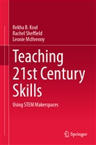 Koul, Rekha Koul, Rekha B Koul, Rekha B. Koul, Leonie McIlvenny, Rache Sheffield... - Teaching 21st Century Skills
