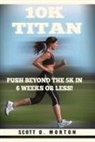 Scott O. Morton - 10K Titan: Push Beyond the 5K in 6 Weeks or Less!