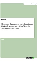 Anonymous - Classroom Management nach Kounin und Merkmale guten Unterrichts. Wege der praktischen Umsetzung