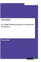 Isabel Bauhofer - Die Binge-Eating-Störung aus systemischer Perspektive