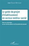 Jean-Claude Bernadat - Le guide du projet d'établissement en secteur médico social