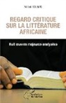 Sié Joël Palenfo - Regard critique sur la littérature africaine. Huit oeuvres majeures analysées