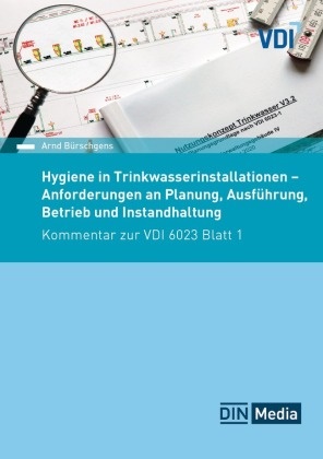 Arnd Bürschgens, Verein Deutscher Ingenieure e V, VD, Vdi, Verein Deutscher Ingenieure e. V. - Hygiene in Trinkwasser-Installationen Anforderungen an Planung, Ausführung, Betrieb und Instandhaltung Kommentar zur VDI 6023 Blatt 1