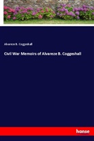 Alvareze B. Coggeshall - Civil War Memoirs of Alvareze B. Coggeshall