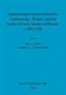 Zoë L. Devlin, Caroline N. J. Holas-Clark - Approaching Interdisciplinarity - Archaeology, History and the Study of Early Medieval Britain, c.400-1100