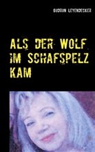 Gudrun Leyendecker - Als der Wolf im Schafspelz kam