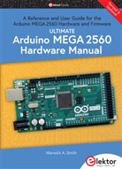 Warwick A Smith, Warwick A. Smith - Ultimate Arduino Mega 2560 Hardware Manual