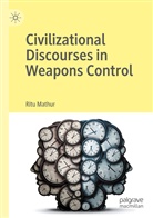 Ritu Mathur - Civilizational Discourses in Weapons Control
