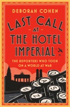 Deborah Cohen - Last Call at the Hotel Imperial