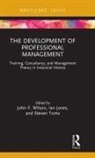 John F. (Northumbria University Wilson, Ian Jones, Steven Toms, John F Wilson, John F. Wilson - Development of Professional Management