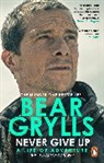 Bear Grylls - Never Give Up