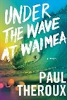 Paul Theroux - Under the Wave at Waimea