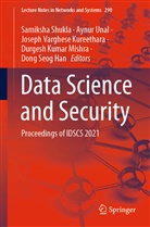 Dong Seog Han, Joseph Varghese Kureethara, Durgesh Kumar Mishra, Samiksha Shukla, Aynu Unal, Aynur Unal... - Data Science and Security