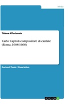 Tiziana Affortunato - Carlo Caproli compositore di cantate (Roma, 1608-1668)