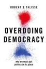 Robert B. Talisse, Robert B. (W. Alton Jones Professor of Ph Talisse, Robert B. (W. Alton Jones Professor of Philosophy and Professor Political Science Talisse, Talisse Robert B. - Overdoing Democracy