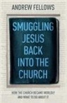 Andrew Fellows - Smuggling Jesus Back into the Church