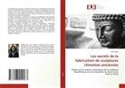 Han Wang - Les secrets de la fabrication de sculptures chinoises anciennes