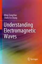 Chieh-Fu Chang, Ming-Sen Kao, Ming-Seng Kao - Understanding Electromagnetic Waves