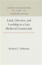 Richard C Hoffmann, Richard C. Hoffmann - Land, Liberties, and Lordship in a Late Medieval Countryside