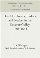 C A Weslager, C. A. Weslager - Dutch Explorers, Traders, and Settlers in the Delaware Valley, 1609-1644