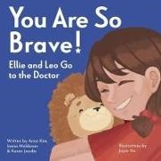 Karen Jacobs, Anne Kim, Ioana Moldovan - You Are So Brave!: Ellie and Leo Go to the Doctor