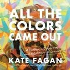 Kate Fagan, Kate Fagan - All the Colors Came Out Lib/E: A Father, a Daughter, and a Lifetime of Lessons (Audio book)