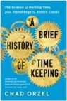 Chad Orzel - A Brief History of Timekeeping: The Science of Marking Time, from Stonehenge to Atomic Clocks