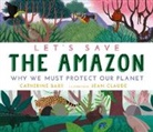 Catherine Barr, Jean Claude - Let''s Save the Amazon: Why We Must Protect Our Planet