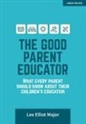 Lee Elliot Major - The Good Parent Educator: What every parent should know about their children's education