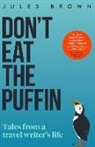 Jules Brown - Don't Eat the Puffin: Tales From a Travel Writer's Life