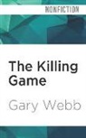 Gary Webb, Kevin Stillwell, Eric Webb - The Killing Game: Selected Writings by the Author of Dark Alliance (Hörbuch)