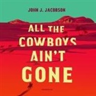 John J. Jacobson, Grover Gardner - All the Cowboys Ain't Gone Lib/E (Hörbuch)