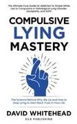 David Whitehead, David Whitehead - Compulsive Lying Mastery The Science Behind Why We Lie and How to Stop Lying to Gain Back Trust in Your Life: Cure Guide for White Lies, Compulsive or Pathological Lying Disorder, Sociopathy and ASPD