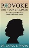Carol E Provo, Carol E. Provo, DR. CAROL E. PROVO - Provoke Not Your Children