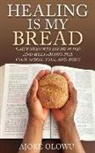 Ajoke Olowu - Healing Is My Bread: Daily Nuggets on Healing and Well-Being for Your Spirit, Soul and Body
