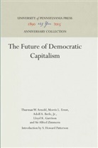 Thurman W. Arnold, Jr. Berle, Morris L. Ernst, Lloyd K. Garrison, Sir Alfred Zimmern, S Howard Patterson... - The Future of Democratic Capitalism