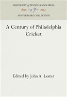 John A Lester, John A. Lester - A Century of Philadelphia Cricket