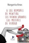Margarita Rivas - A los hombres de mentira les vienen grandes las mujeres de verdad
