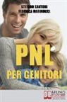 Federica Marucci, Stefano Santori - PNL per Genitori: Utilizzare le Tecniche Basilari di PNL per Svolgere Meglio la più Difficile delle Professioni: Essere Genitori