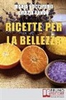 Maria Nocchiero, Grazia Rando - Ricette per la bellezza: Come Creare Prodotti di Bellezza con Piante e Oli Naturali per Sembrare Più giovane con Pochi Euro