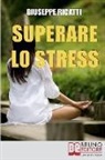 Giuseppe Ricatti - Superare lo Stress: Tecniche di Rilassamento ed Esercizi di Meditazione per Raggiungere la Tranquillità in Ogni Aspetto della Tua Vita