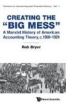 Rob Bryer, Robert Arthur Bryer, Rob Bryer - Creating The "Big Mess": A Marxist History Of American Accounting Theory, C.1900-1929