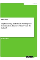 Mark Mann - Digitalisierung im Bereich Building und Construction. Bauen 4.0. Bauwesen der Zukunft