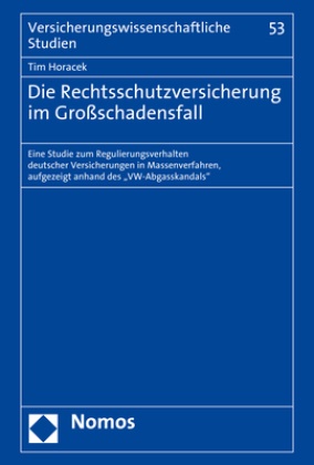 Tim Horacek - Die Rechtsschutzversicherung im Großschadensfall - Eine Studie zum Regulierungsverhalten deutscher Versicherungen in Massenverfahren, aufgezeigt anhand des "VW-Abgasskandals"