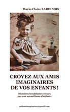 Marie-Claire Lardinois - Croyez aux amis imaginaires de vos enfants