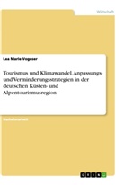 Lea Marie Vogeser - Tourismus und Klimawandel. Anpassungs- und Verminderungsstrategien in der deutschen Küsten- und Alpentourismusregion