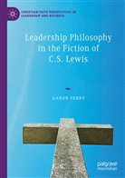 Aaron Perry - Leadership Philosophy in the Fiction of C.S. Lewis