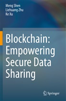 Men Shen, Meng Shen, Ke Xu, Liehuan Zhu, Liehuang Zhu - Blockchain: Empowering Secure Data Sharing