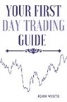 John White - Your First Day Trading Guide